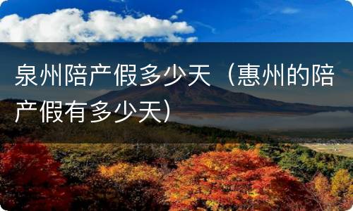 泉州陪产假多少天（惠州的陪产假有多少天）