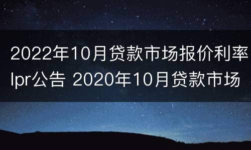 2022年10月贷款市场报价利率lpr公告 2020年10月贷款市场报价利率(LPR