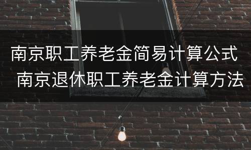 南京职工养老金简易计算公式 南京退休职工养老金计算方法