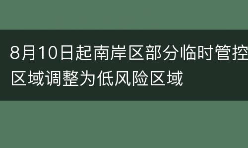 8月10日起南岸区部分临时管控区域调整为低风险区域