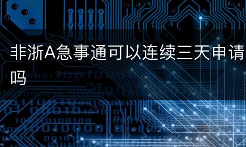 非浙A急事通可以连续三天申请吗