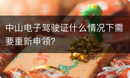 中山电子驾驶证什么情况下需要重新申领？