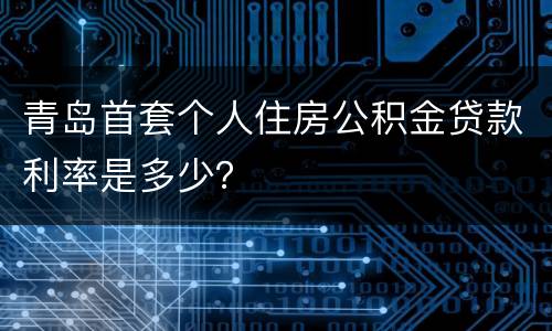 青岛首套个人住房公积金贷款利率是多少？