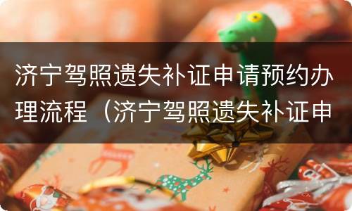 济宁驾照遗失补证申请预约办理流程（济宁驾照遗失补证申请预约办理流程图）