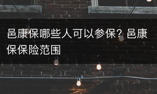 邑康保哪些人可以参保? 邑康保保险范围