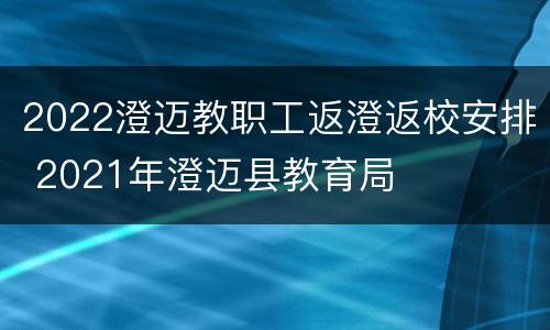 2022澄迈教职工返澄返校安排 2021年澄迈县教育局