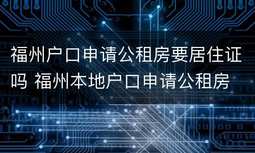 福州户口申请公租房要居住证吗 福州本地户口申请公租房