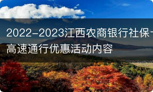 2022-2023江西农商银行社保卡高速通行优惠活动内容