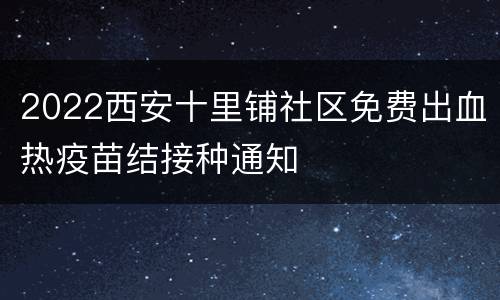 2022西安十里铺社区免费出血热疫苗结接种通知