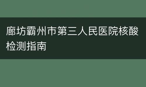 廊坊霸州市第三人民医院核酸检测指南