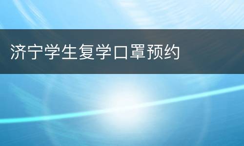 济宁学生复学口罩预约