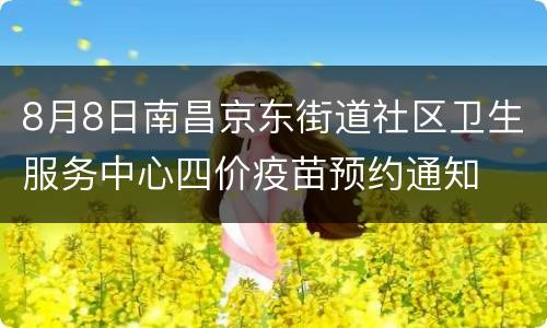 8月8日南昌京东街道社区卫生服务中心四价疫苗预约通知