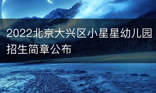 2022北京大兴区小星星幼儿园招生简章公布