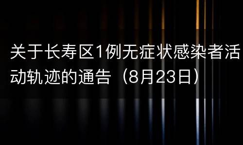 关于长寿区1例无症状感染者活动轨迹的通告（8月23日）