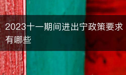 2023十一期间进出宁政策要求有哪些
