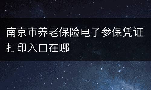 南京市养老保险电子参保凭证打印入口在哪