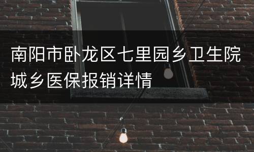 南阳市卧龙区七里园乡卫生院城乡医保报销详情