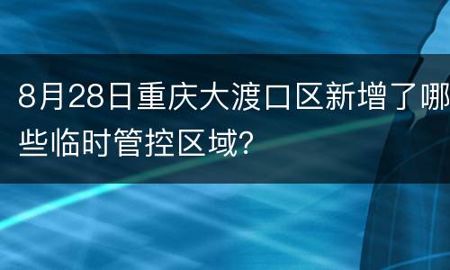 8月28日重庆大渡口区新增了哪些临时管控区域？