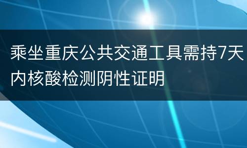 乘坐重庆公共交通工具需持7天内核酸检测阴性证明