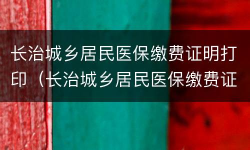 长治城乡居民医保缴费证明打印（长治城乡居民医保缴费证明打印电话）