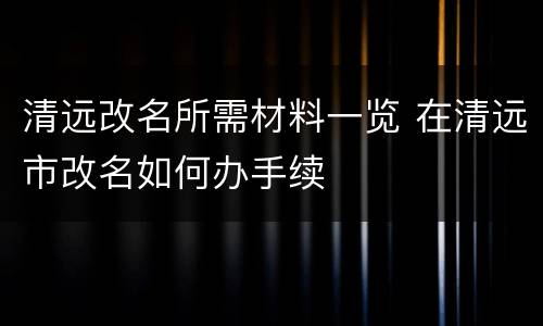 清远改名所需材料一览 在清远市改名如何办手续