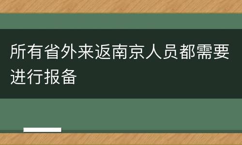 所有省外来返南京人员都需要进行报备