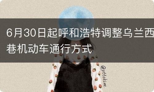 6月30日起呼和浩特调整乌兰西巷机动车通行方式