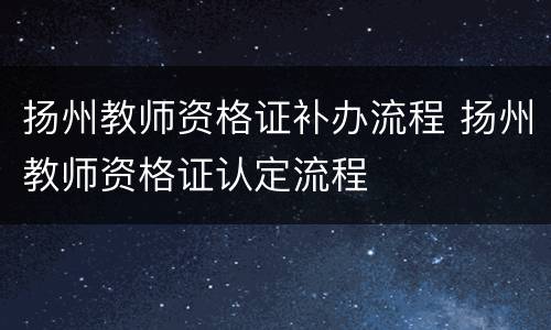 扬州教师资格证补办流程 扬州教师资格证认定流程