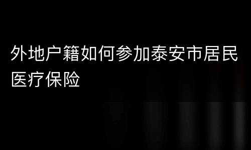 外地户籍如何参加泰安市居民医疗保险