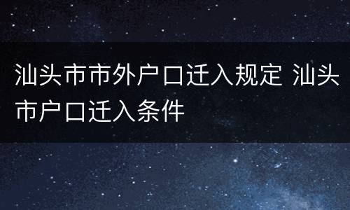 汕头市市外户口迁入规定 汕头市户口迁入条件