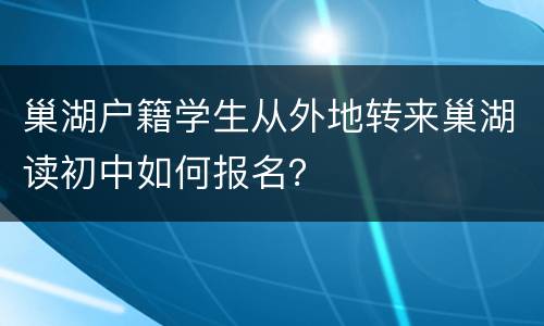 巢湖户籍学生从外地转来巢湖读初中如何报名？