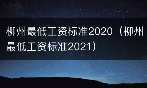 柳州最低工资标准2020（柳州最低工资标准2021）