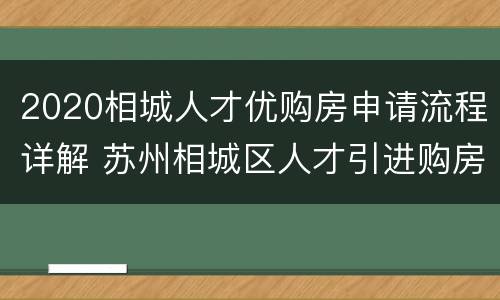 2020相城人才优购房申请流程详解 苏州相城区人才引进购房政策