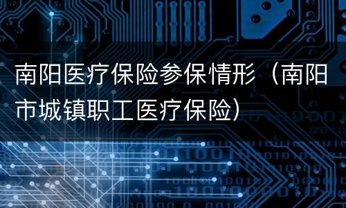 南阳医疗保险参保情形（南阳市城镇职工医疗保险）