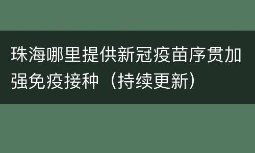 珠海哪里提供新冠疫苗序贯加强免疫接种（持续更新）