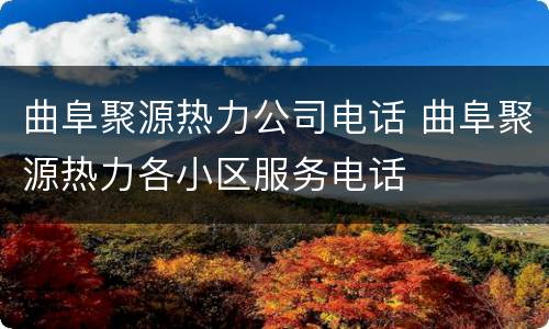 曲阜聚源热力公司电话 曲阜聚源热力各小区服务电话