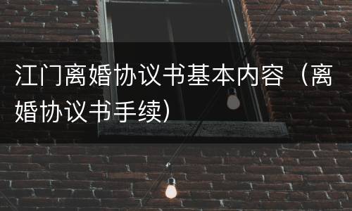 江门离婚协议书基本内容（离婚协议书手续）