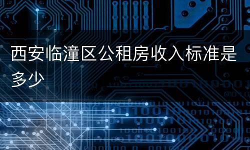 西安临潼区公租房收入标准是多少
