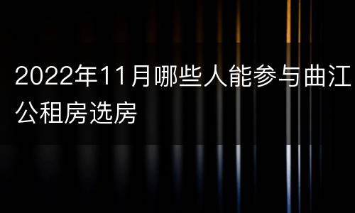 2022年11月哪些人能参与曲江公租房选房