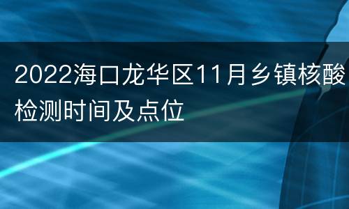 2022海口龙华区11月乡镇核酸检测时间及点位