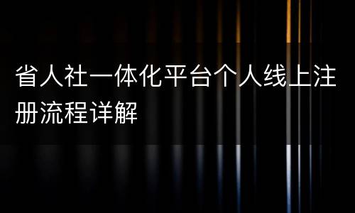 省人社一体化平台个人线上注册流程详解