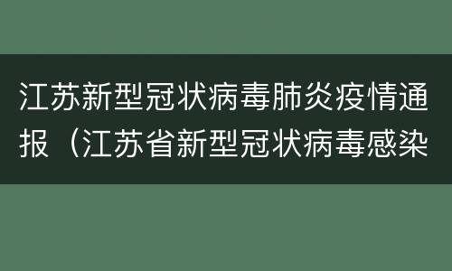 江苏新型冠状病毒肺炎疫情通报（江苏省新型冠状病毒感染肺炎疫情防控工作）
