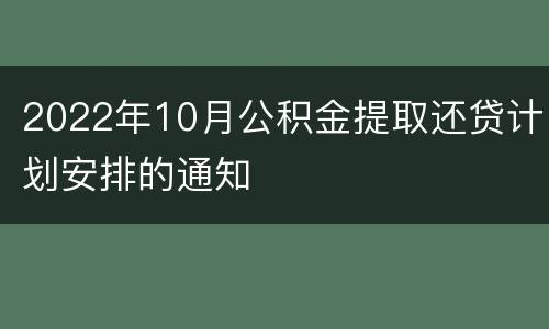 2022年10月公积金提取还贷计划安排的通知