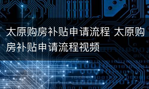 太原购房补贴申请流程 太原购房补贴申请流程视频
