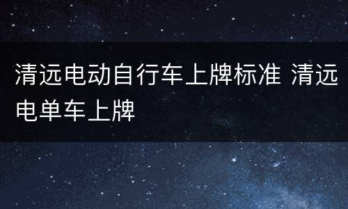 清远电动自行车上牌标准 清远电单车上牌