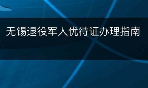 无锡退役军人优待证办理指南
