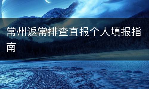 常州返常排查直报个人填报指南