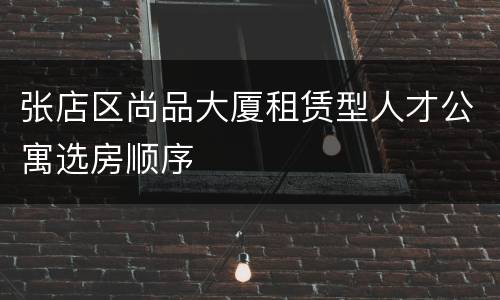 张店区尚品大厦租赁型人才公寓选房顺序