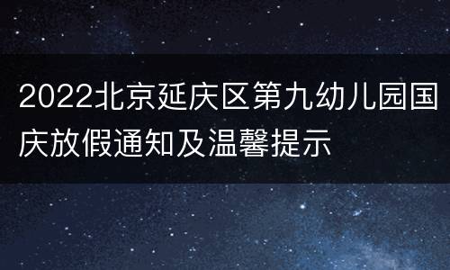 2022北京延庆区第九幼儿园国庆放假通知及温馨提示