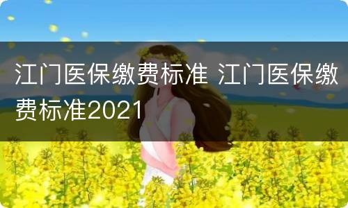江门医保缴费标准 江门医保缴费标准2021
